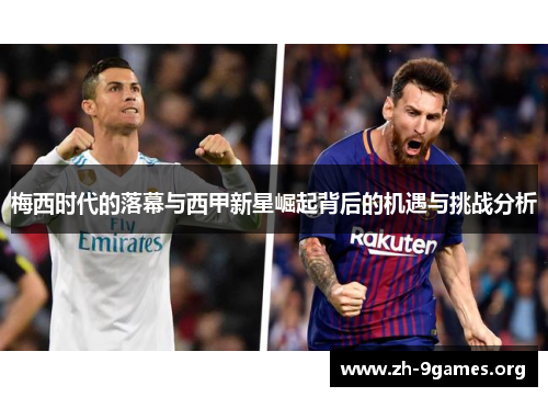 梅西时代的落幕与西甲新星崛起背后的机遇与挑战分析