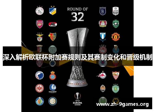 深入解析欧联杯附加赛规则及其赛制变化和晋级机制